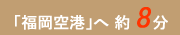 「福岡空港」へ約8分