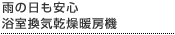 雨の日も安心 浴室換気乾燥暖房機