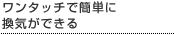 ワンタッチで簡単に換気ができる