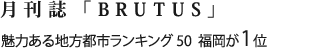 月刊誌「BRUTUS」魅力ある地方都市ランキング50 福岡が1位